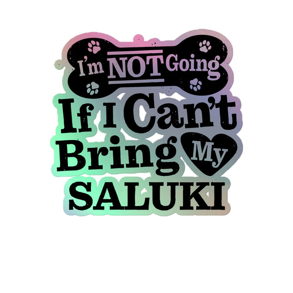 I’m Not Going If I Can’t Bring My Saluki, Holographic Sticker Kiss-Cut 5" Inch