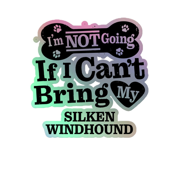I’m Not Going If I Can’t Bring My Silken Windhound, Holographic Sticker Kiss-Cut 5" Inch