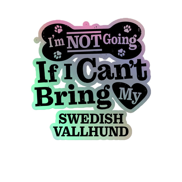 I’m Not Going If I Can’t Bring My Swedish Vallhund, Holographic Sticker Kiss-Cut 5" Inch