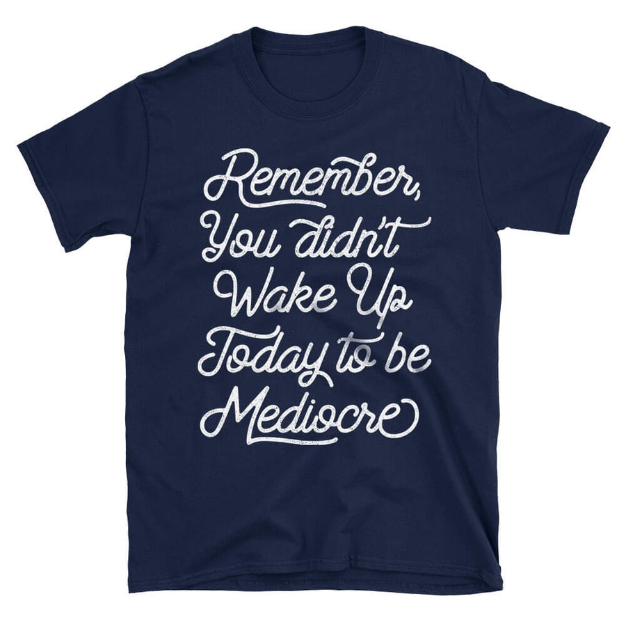 Don't be Mediocre Motivational Quote Tshirt in navy blue