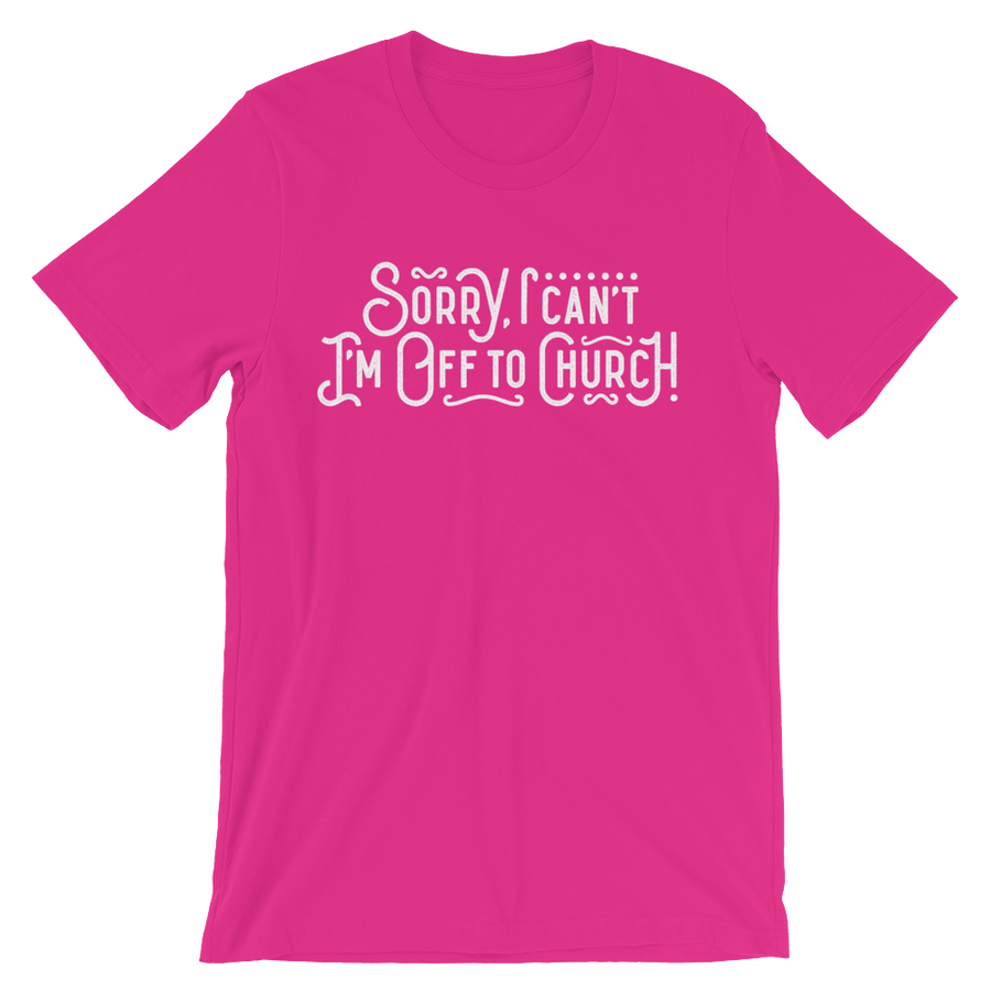 Sorry I can't - I'm off to Church! - Passion Fury Christian T-shirts and more