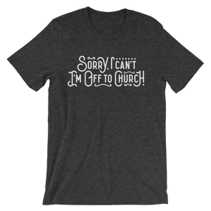 Sorry I can't - I'm off to Church! - Passion Fury Christian T-shirts and more