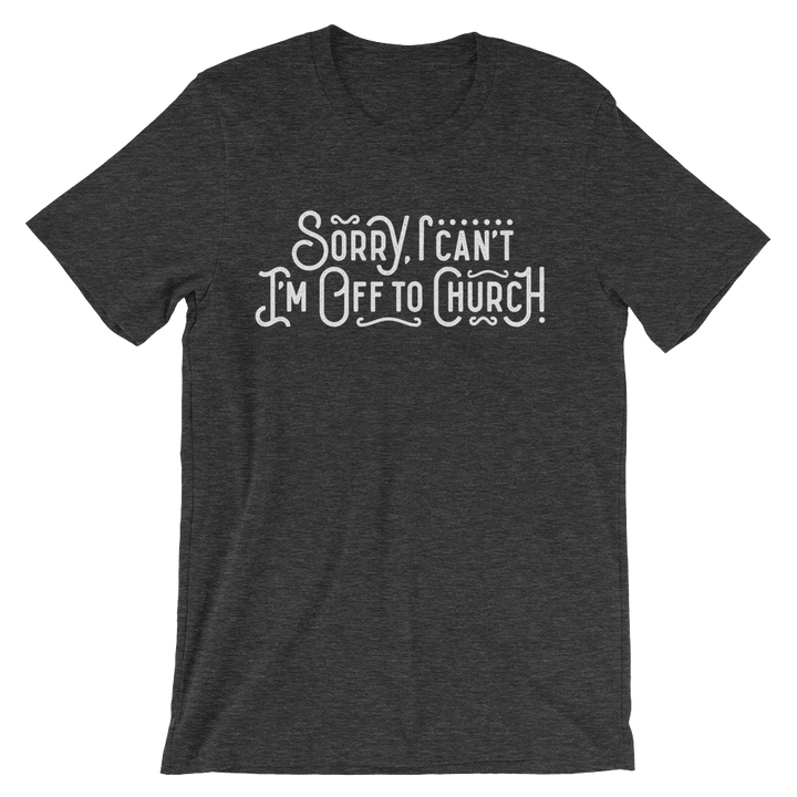 Sorry I can't - I'm off to Church! - Passion Fury Christian T-shirts and more