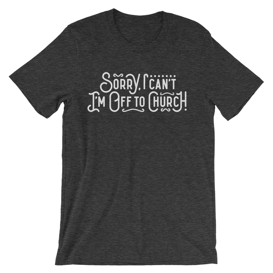 Sorry I can't - I'm off to Church! - Passion Fury Christian T-shirts and more