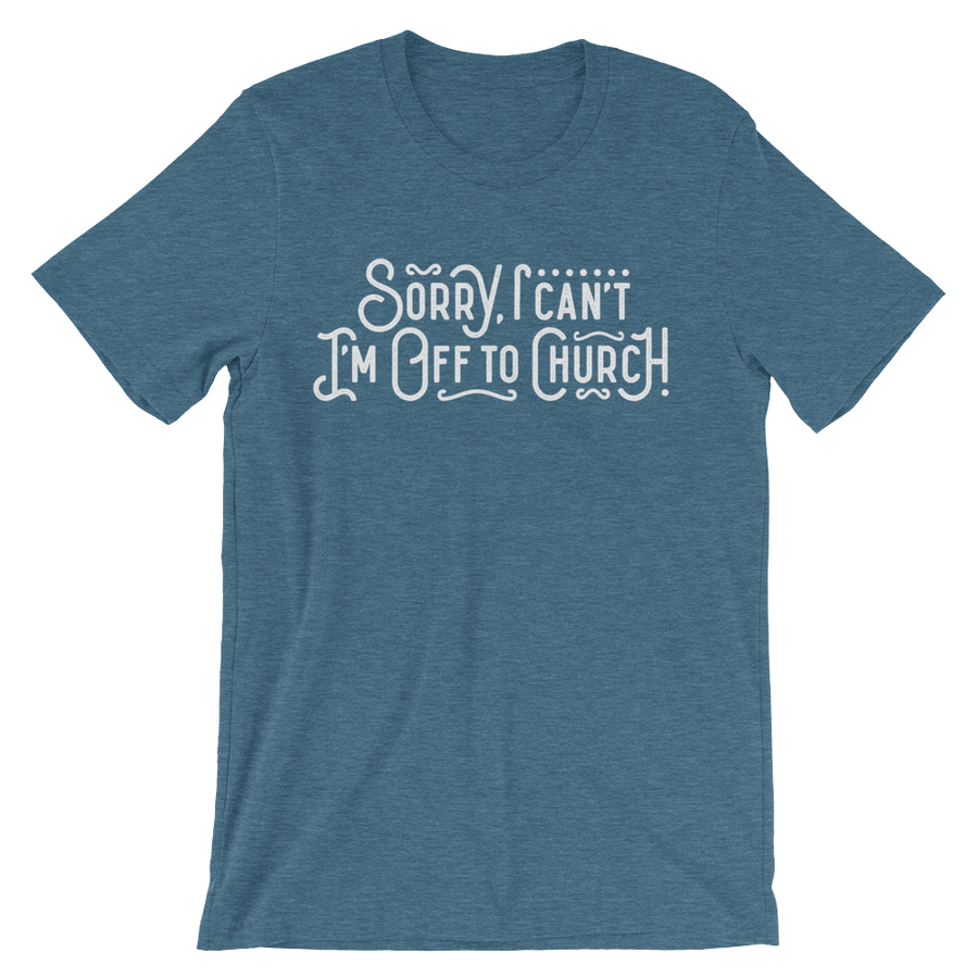 Sorry I can't - I'm off to Church! - Passion Fury Christian T-shirts and more
