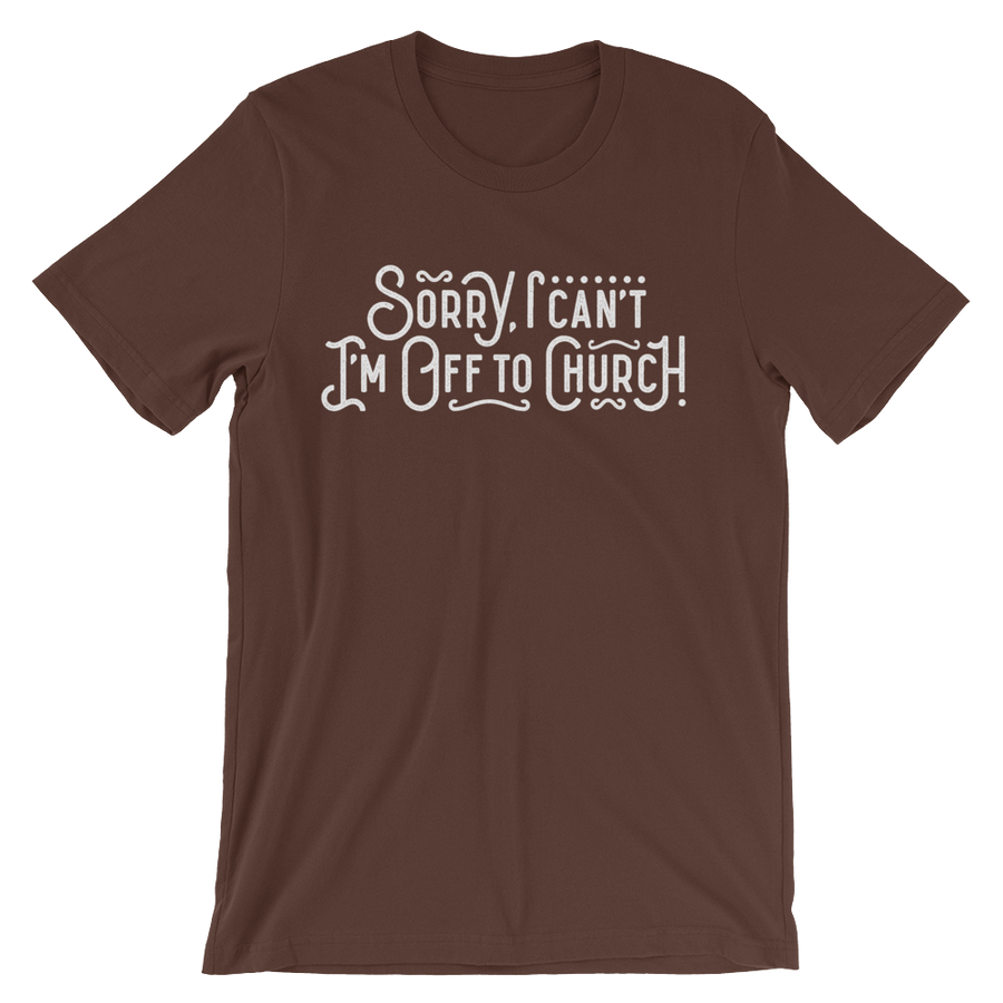 Sorry I can't - I'm off to Church! - Passion Fury Christian T-shirts and more