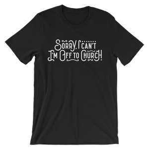 Sorry I can't - I'm off to Church! - Passion Fury Christian T-shirts and more