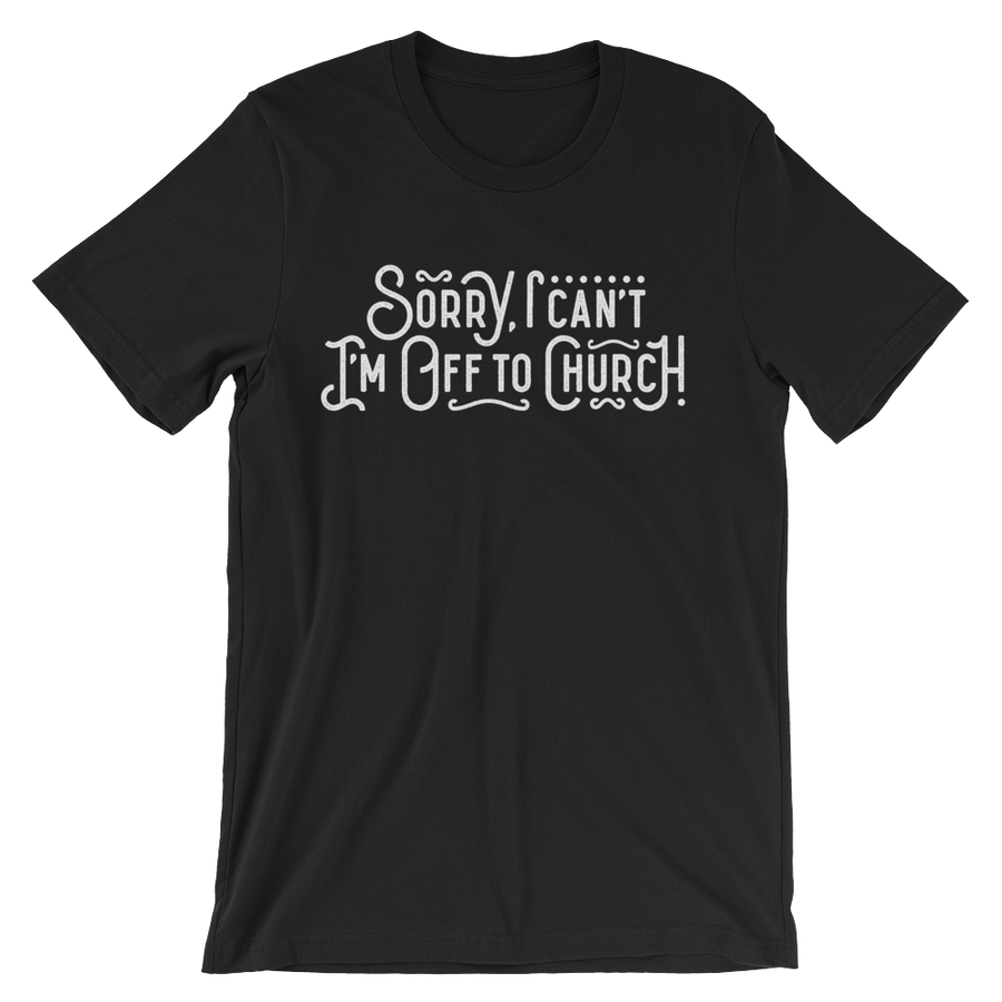 Sorry I can't - I'm off to Church! - Passion Fury Christian T-shirts and more