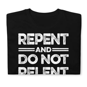 Repent & Do Not Relent Christian Unisex T-Shirt