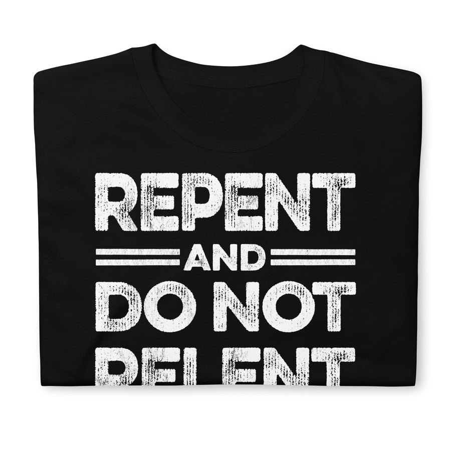 Repent & Do Not Relent Christian Unisex T-Shirt