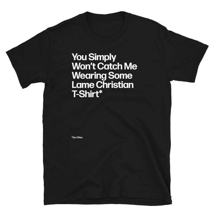 You Won’t Catch Me Wearing a Lame Christian Unisex T-Shirt