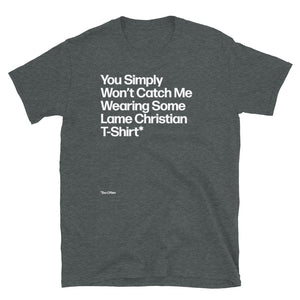You Won’t Catch Me Wearing a Lame Christian Unisex T-Shirt