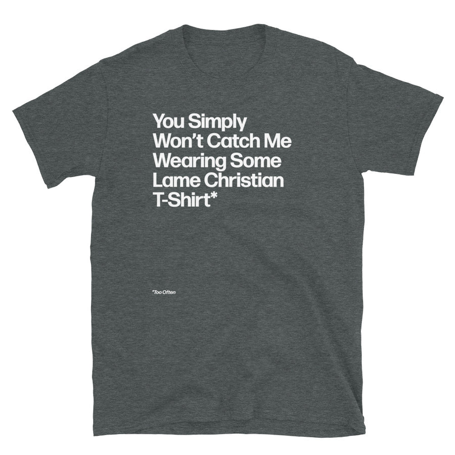 You Won’t Catch Me Wearing a Lame Christian Unisex T-Shirt
